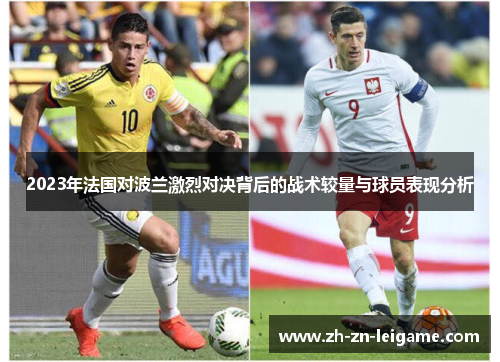 2023年法国对波兰激烈对决背后的战术较量与球员表现分析